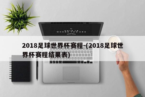 2018足球世界杯赛程-(2018足球世界杯赛程结果表)