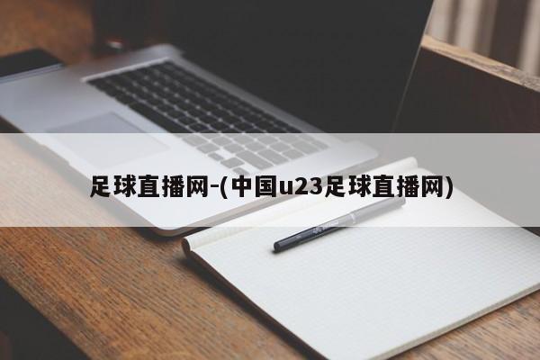 足球直播网-(中国u23足球直播网)
